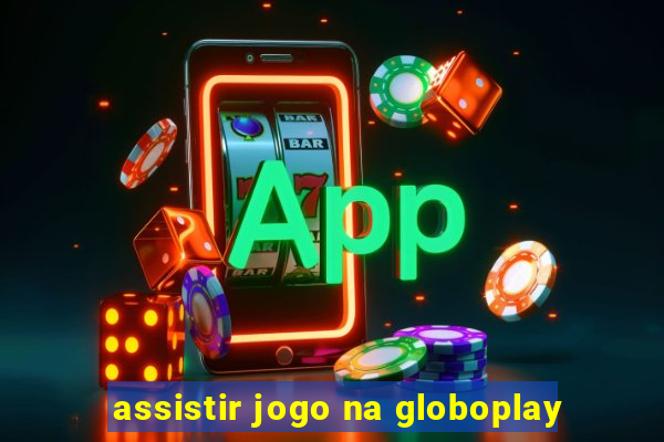 assistir jogo na globoplay